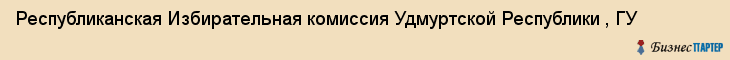 Республиканская Избирательная комиссия Удмуртской Республики , ГУ, Ижевск